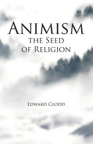 Kniha Animism, the Seed of Religion Edward Clodd