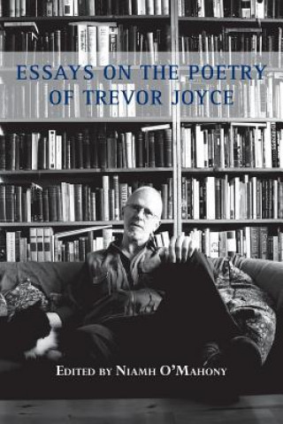 Livre Essays on the Poetry of Trevor Joyce Niamh O'Mahony