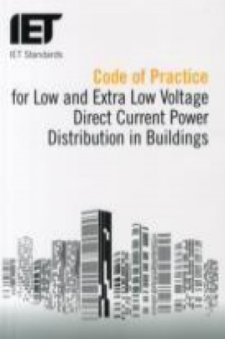 Könyv Code of Practice for Low and Extra Low Voltage Direct Current Power Distribution in Buildings IET Standards