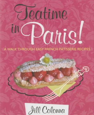 Książka Teatime in Paris! A Walk Through Easy French Patisserie Recipes Jill Colonna