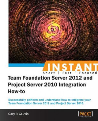 Kniha InstantTeam Foundation Server 2012 and Project Server 2010 Integration How-to Gary P. Gauvin