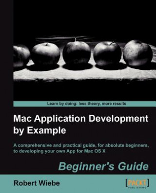 Knjiga Mac Application Development by Example: Beginner's Guide Robert Wiebe