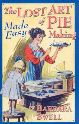 Könyv Lost Art of Pie Making Barbara Swell