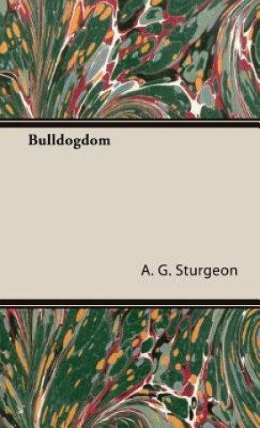 Könyv Bulldogdom (A Vintage Dog Books Bulldog Classic - Bulldogs) A.G. Sturgeon