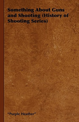 Kniha Something About Guns and Shooting (History of Shooting Series) "Purple Heather"