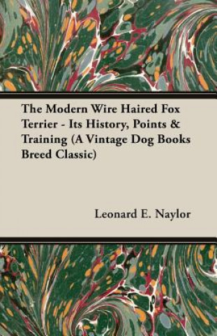 Książka Modern Wire Haired Fox Terrier - Its History, Points & Training (A Vintage Dog Books Breed Classic) Leonard E. Naylor