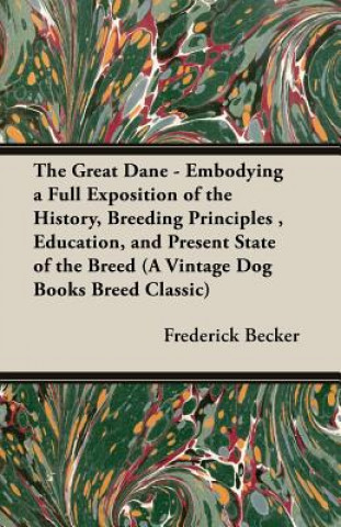 Könyv Great Dane - Embodying a Full Exposition of the History, Breeding Principles, Education, and Present State of the Breed (A Vintage Dog Books Breed Cla Frederick Becker