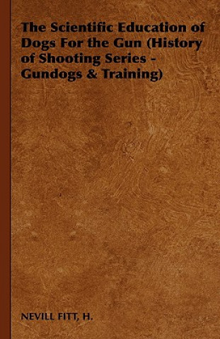 Knjiga Scientific Education of Dogs For the Gun (History of Shooting Series - Gundogs & Training) FITT