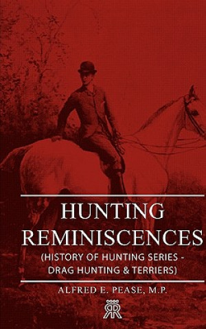 Könyv Hunting Reminiscences (History of Hunting Series - Drag Hunting & Terriers) Pease