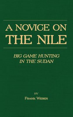 Kniha Novice On The Nile - Big Game Hunting In The Sudan Frank Weber