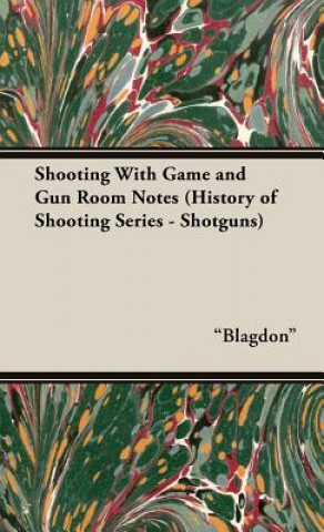 Kniha Shooting With Game and Gun Room Notes (History of Shooting Series - Shotguns) "Blagdon"
