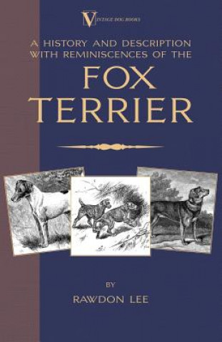 Könyv History and Description, With Reminiscences, of the Fox Terrier (A Vintage Dog Books Breed Classic - Terriers) Rawdon Lee