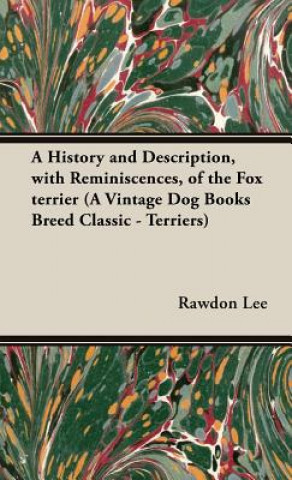 Kniha History and Description, with Reminiscences, of the Fox Terrier (A Vintage Dog Books Breed Classic - Terriers) Rawdon Lee