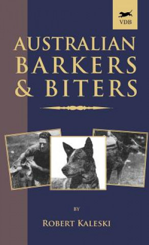 Kniha Australian Barkers and Biters (A Vintage Dog Books Breed Classic - Australian Cattle Dog) Robert Kaleski