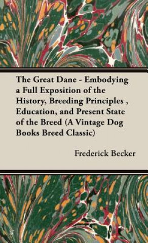 Könyv Great Dane - Embodying a Full Exposition of the History, Breeding Principles, Education, and Present State of the Breed (A Vintage Dog Books Breed Cla Frederick Becker