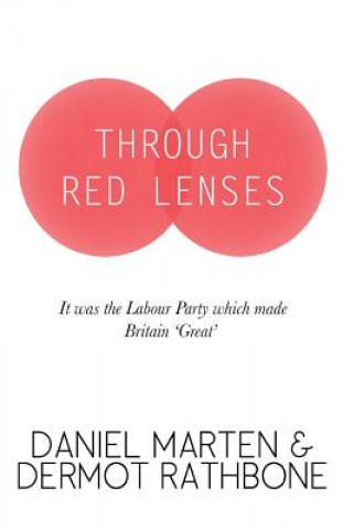 Knjiga Through Red Lenses - It Was the Labour Party That Made Britain Great Dermot Rathbone