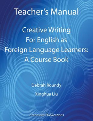 Knjiga Teacher's Manual - Creative Writing for English as Foreign Language Learners: A Course Book Xinghua Liu