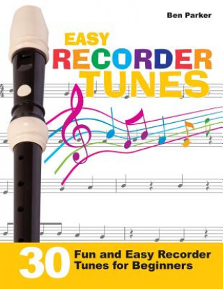 Könyv Easy Recorder Tunes - 30 Fun and Easy Recorder Tunes for Beginners! Ben Parker