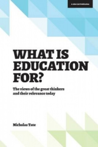 Carte What is Education for?: The View of the Great Thinkers and Their Relevance Today Nicholas Tate