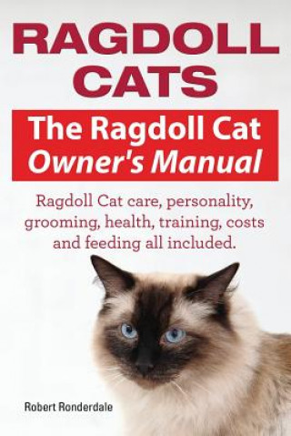 Kniha Ragdoll Cats. The Ragdoll Cat Owners Manual. Ragdoll Cat care, personality, grooming, health, training, costs and feeding all included. Ronderdale Robert