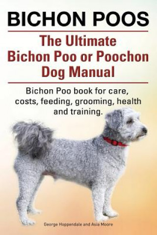 Carte Bichon Poos. The Ultimate Bichon Poo or Poochon Dog Manual. Bichon Poo book for care, Asia Moore