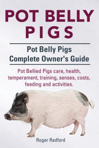 Carte Pot Belly Pigs. Pot Belly Pigs Complete Owners Guide. Pot Bellied Pigs care, health, temperament, training, senses, costs, feeding and activities. Roger Radford