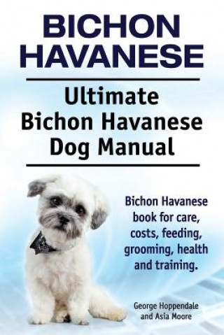 Carte Bichon Havanese. Ultimate Bichon Havanese Dog Manual. Bichon Havanese book for care, costs, feeding, grooming, health and training. Asia Moore