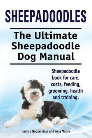 Книга Sheepadoodles. Ultimate Sheepadoodle Dog Manual. Sheepadoodle book for care, costs, feeding, grooming, health and training. Asia Moore