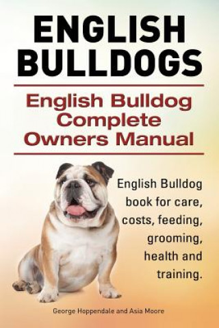 Livre English Bulldogs. English Bulldog Complete Owners Manual. English Bulldog book for care, costs, feeding, grooming, health and training. Asia Moore