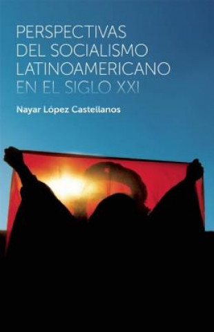 Książka Perspectivas Del Socialismo Latinoamericano En El Siglo Xxi Nayar Lopez Castellanos