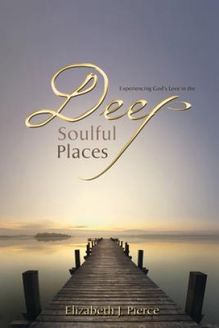 Kniha Experiencing God's Love in the -Deep, Soulful Places Elizabeth Pierce