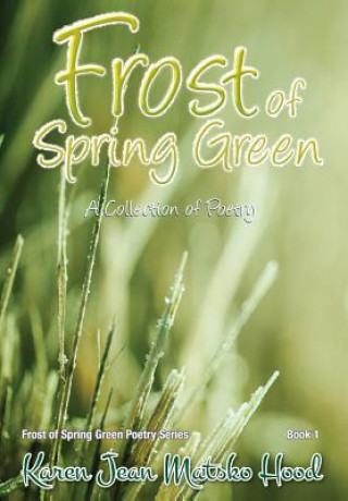 Könyv Frost of Spring Green a Collection of Poetry Karen Jean Matsko Hood