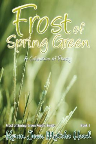 Knjiga Frost of Spring Green a Collection of Poetry Karen Jean Matsko Hood