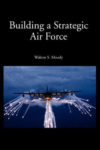 Kniha Building a Strategic Air Force Walton S Moody