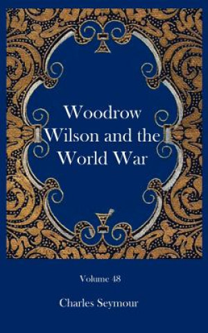Kniha Woodrow Wilson and the World War Seymour