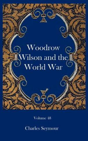 Książka Woodrow Wilson and the World War Seymour