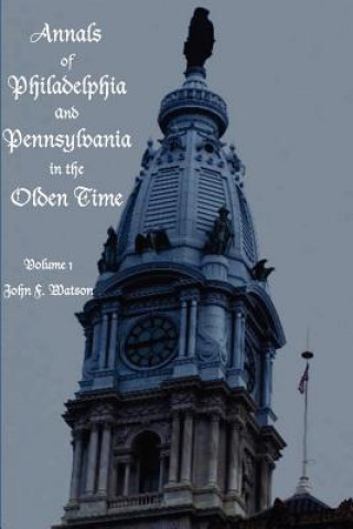 Carte Annals of Philadelphia and Pennsylvania in the Olden Time - Volume 1 John Watson