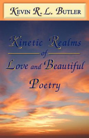 Kniha Kinetic Realms of Love & Beautiful Poetry Kevin Rl Butler