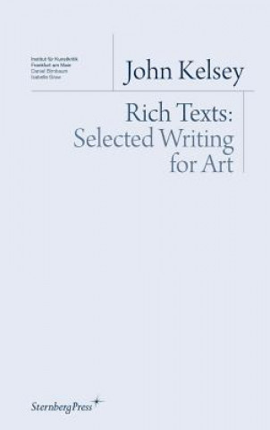 Könyv Rich Texts - Selected Writing for Art John Kelsey