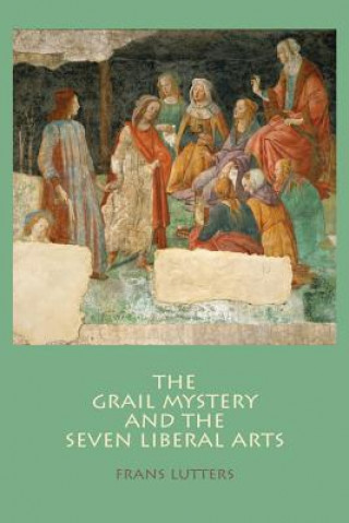 Knjiga Grail Mystery and the Seven Liberal Arts Frans Lutters