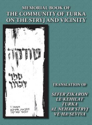 Kniha Memorial Book of the Community of Turka on the Stryj and Vicinity (Turka, Ukraine) - Translation of Sefer Zikaron le-Kehilat Turka al nehar Stryj ve-h Yitzhak Siegelman