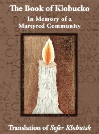 Könyv Book of Klobucko; In Memory of a Martyred Community - Translation of Sefer Klobutsk; Mazkeret Kavod le-Kkehila ha-Kkedosha she-Ushmeda A Wolff Jasny