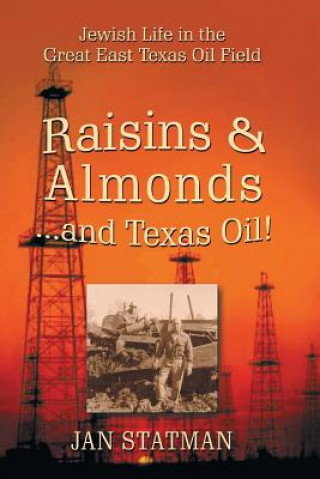 Kniha Raisins & Almonds . . . and Texas Oil! Jewish Life in the Great East Texas Oil Field Jan Statman