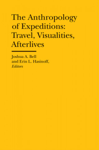 Kniha Anthropology of Expeditions - Travel, Visualities, Afterlives Joshua A. Bell