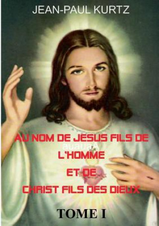 Livre Au Nom de Jesus Fils de l'Homme et de Christ Fils des Dieux Jean-Paul Kurtz