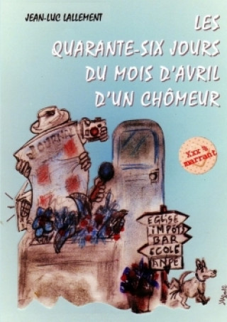 Könyv Les Quarante-Six Jours Du Mois D'Avril D'Un Chomeur Jean-Luc Lallement