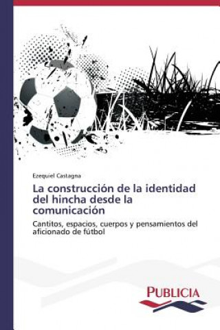 Książka construccion de la identidad del hincha desde la comunicacion Castagna Ezequiel