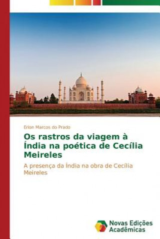 Kniha Os rastros da viagem a India na poetica de Cecilia Meireles Prado Erion Marcos Do