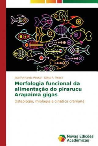 Kniha Morfologia funcional da alimentacao do pirarucu Arapaima gigas Pinese Jose Fernando