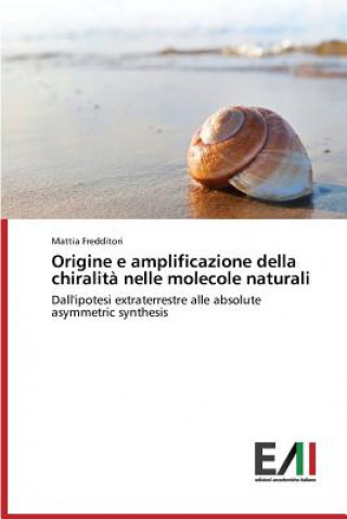 Libro Origine e amplificazione della chiralita nelle molecole naturali Fredditori Mattia